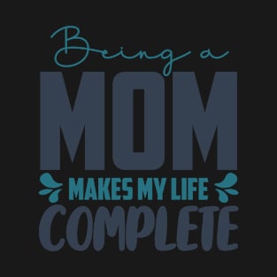 Being A Mom Makes My Life Complete Mothers Day Gifts T-Shirt