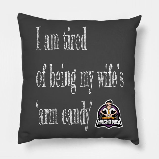 Tired of Being Wife's Arm Candy Pillow by mennell