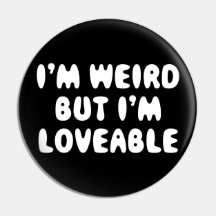 I'm Weird But I'm Loveable Pin