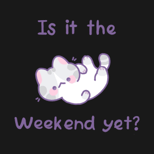 Is it the weekend yet? T-Shirt