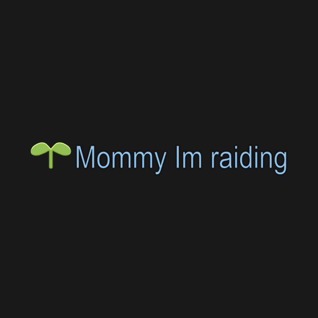 I'm Raiding Mom by queennerdco