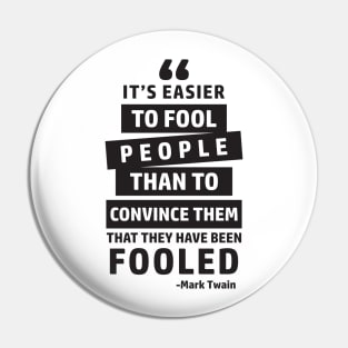 It's Easier To Fool People Than To Convince Them That They Have Been Fooled Pin
