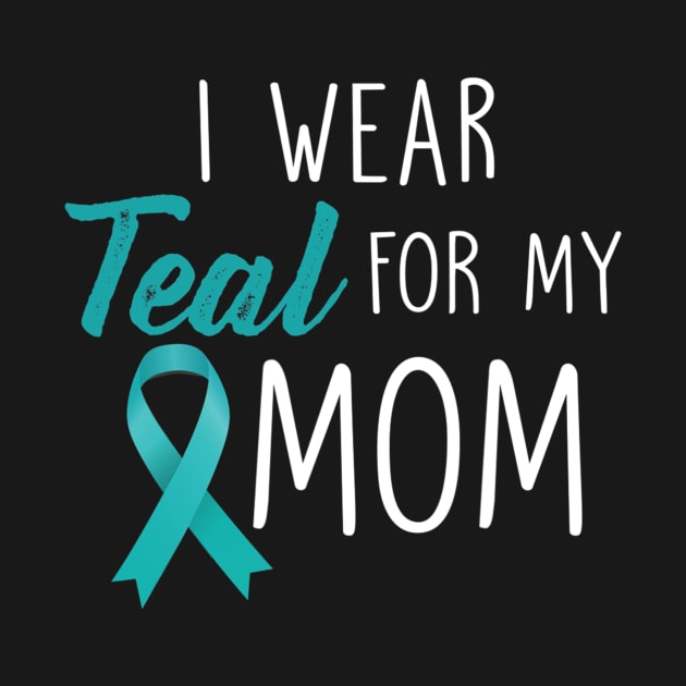 I Wear Teal For My Mom Ovarian Cancer Awareness by hony.white