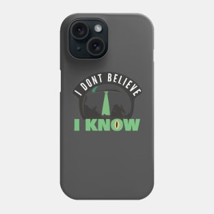 I Don’t Believe, I Know Phone Case