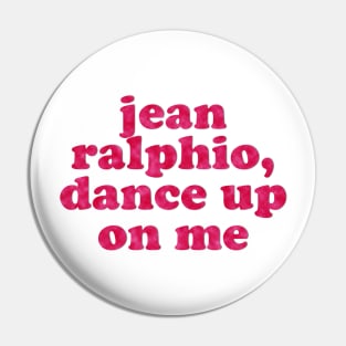 Jean Ralphio, Dance Up on Me Pin