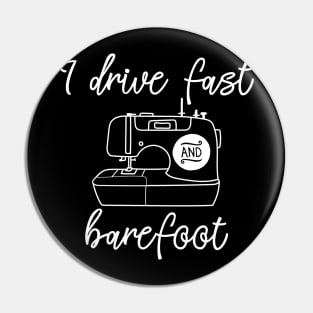 I Drive Fast and Barefoot Sewing Machine Pin