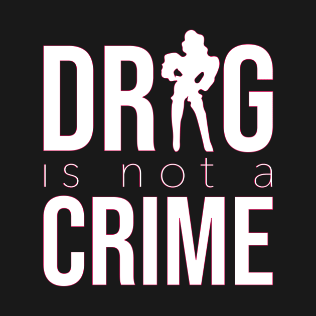 DRAG IS NOT A CRIME (white) by NickiPostsStuff