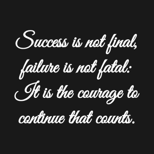 Success is not final, failure is not fatal: It is the courage to continue that counts. T-Shirt