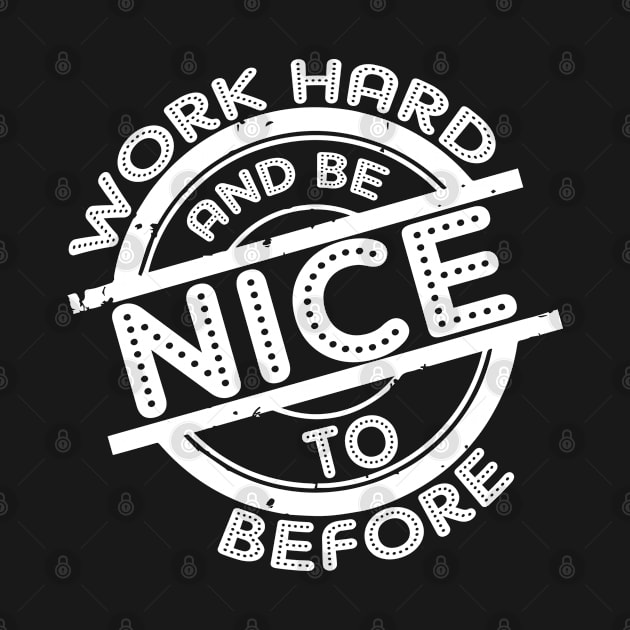 Work hard and be nice and before saying by Crazyavocado22