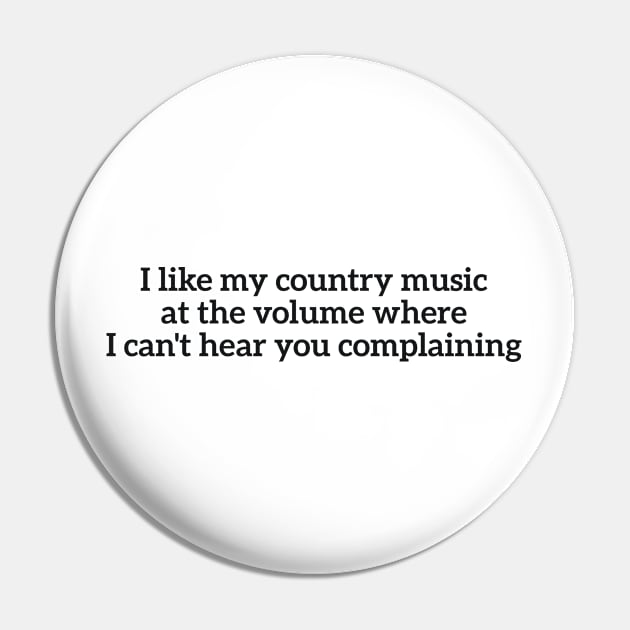 I like my country music at the volume where I can't hear you complaining Pin by RedYolk