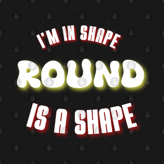 I'm in shape, round is a shape, funny quote by lunareclipse.tp