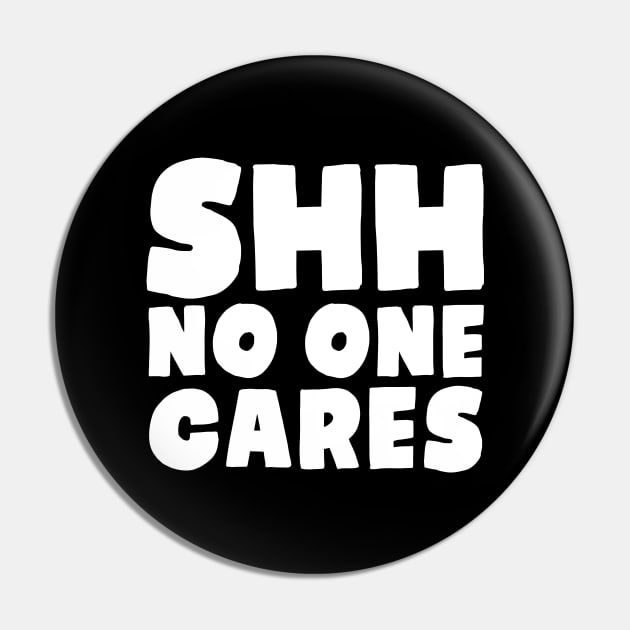 Shh No One Cares Pin by TextTees