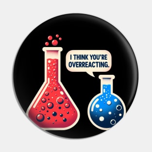 I Think You're Overreacting Funny Science Pun Chemistry Nerd Pin