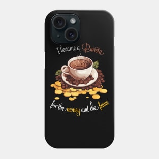 I Became A Barista For The Money And The Fame Phone Case