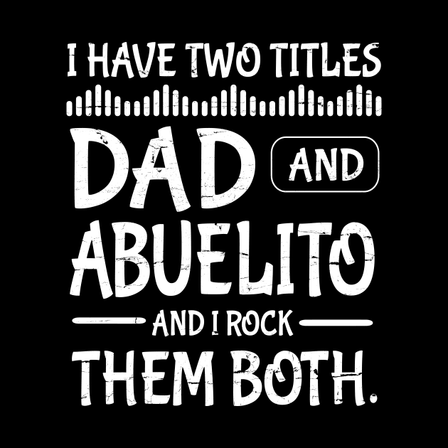 I Have Two Tittles Dad And Abuelito And I Rock Them Both Happy Father Parent July 4th Day Daddy by DainaMotteut