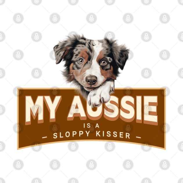 My Aussie is a Sloppy Kisser by Oaktree Studios