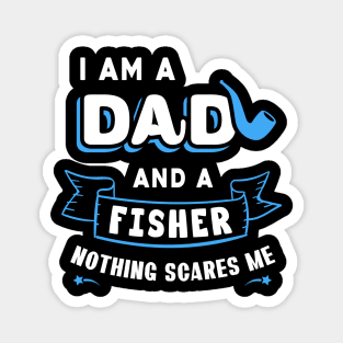 I'm A Dad And A Fisher Nothing Scares Me Magnet