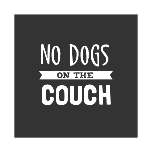 No Dogs on the Couch | Sarcastic Humorous Pillow T-Shirt