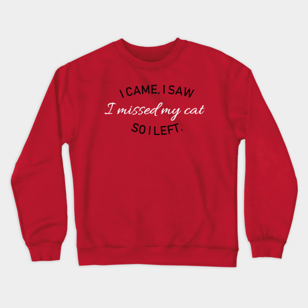 I Missed My Cat So I Left Crewneck Sweatshirt Teepublic
