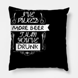 I've Puked More Beer Than You've Drunk Pillow