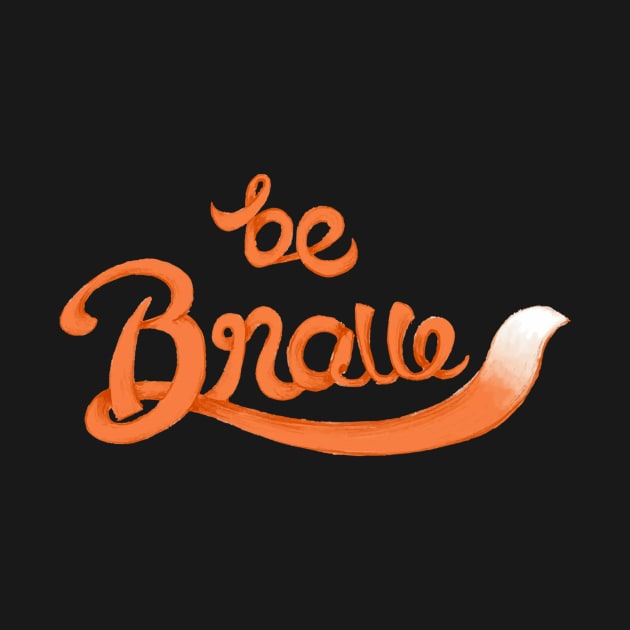 Be Brave by Pieartscreation