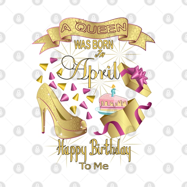 A Queen Was Born In April Happy Birthday To Me by Designoholic