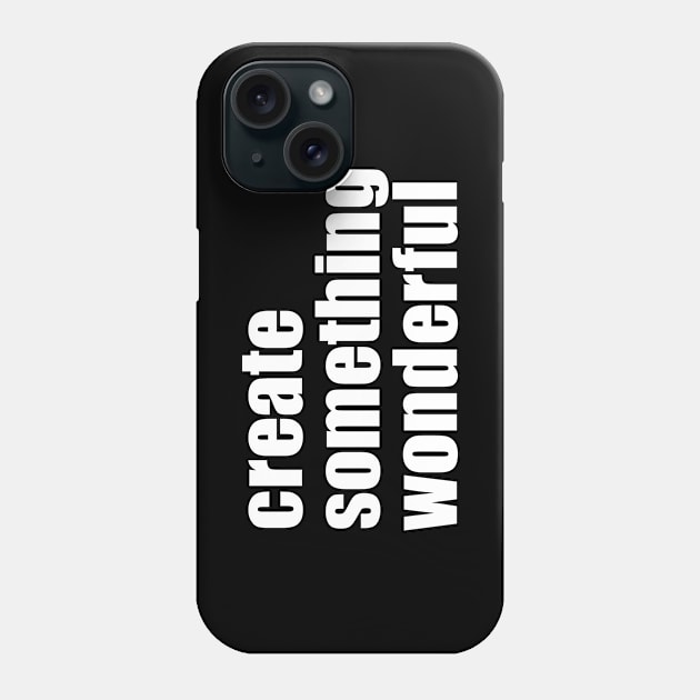 Create Something Wonderful Phone Case by EpicEndeavours