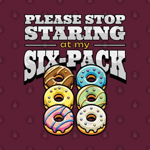 Please Stop Staring at My Six-Pack - Funny Don't Stare at Donut Abs by Lunatic Bear