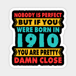 Nobody Is Perfect But If You Were Born In 1910 You're Pretty Damn Close Birthday Sticker T Shirt Mug Poster Wall Art Gift Ideas Birthday Gift Birthday Background Magnet