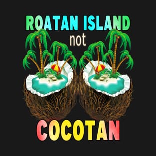 Roatan Island Not Cocotan - Funny Roatan Island Meme T-Shirt