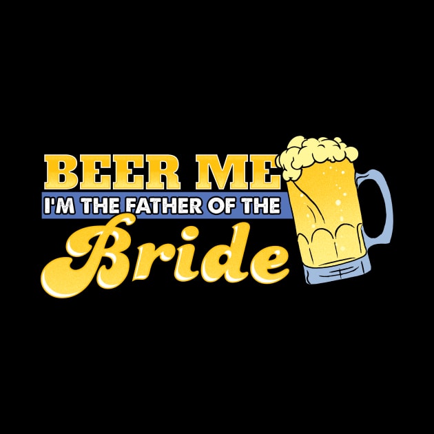 Beer me I'm the father of the bride by captainmood