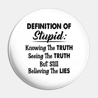 Definition Of Stupid Knowing The Truth Seeing The Truth But Still Believing The Lies Shirt Pin