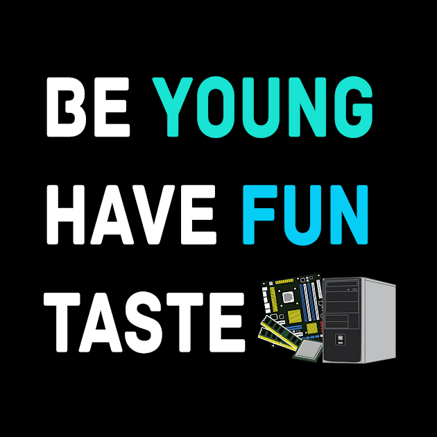 Be Young Have Fun Taste Computer by LetShirtSay