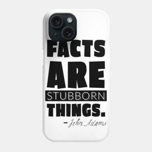 Facts are Stubborn Things Phone Case