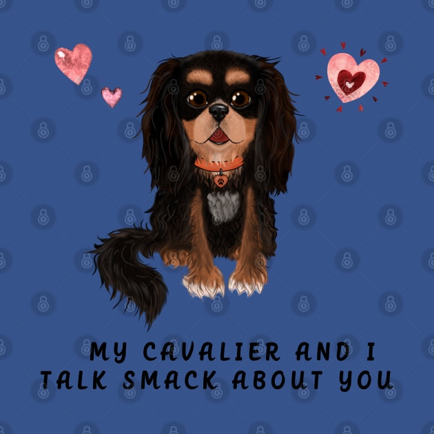 My Black and Tan Cavalier and I talk smack about you. by Cavalier Gifts