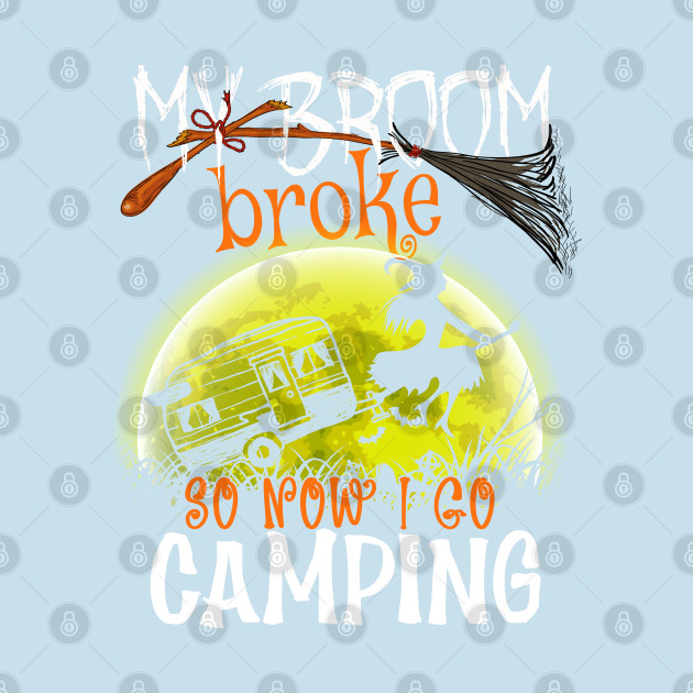 Discover Halloween Costume My Broom Broke So Now I Go Camping Caravan - Halloween Witch Costume - T-Shirt