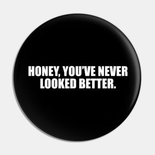 Honey, you’ve never looked better Pin