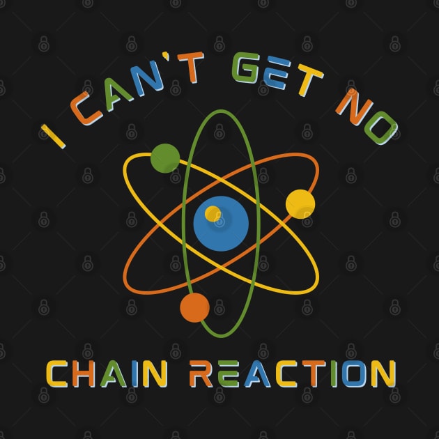 I Can't Get No Chain Reaction by Kenny The Bartender's Tee Emporium