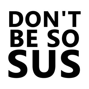 Dont be so sus T-Shirt