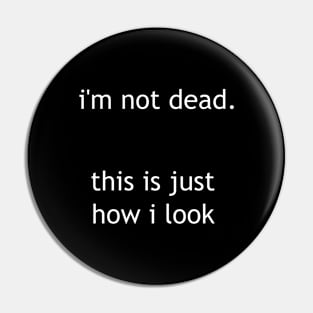 i'm not dead, just how i look Pin