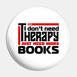 I don't need therapy, I just need more books Pin