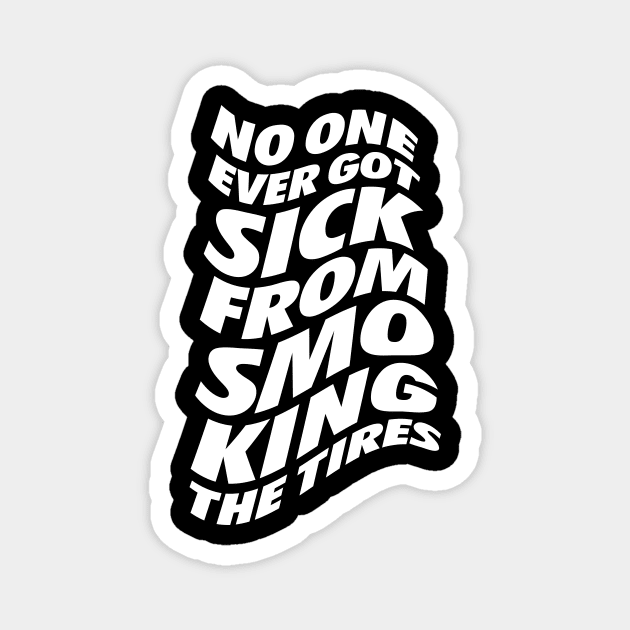 No One Ever Got Sick From Smoking The Tires Magnet by neodhlamini