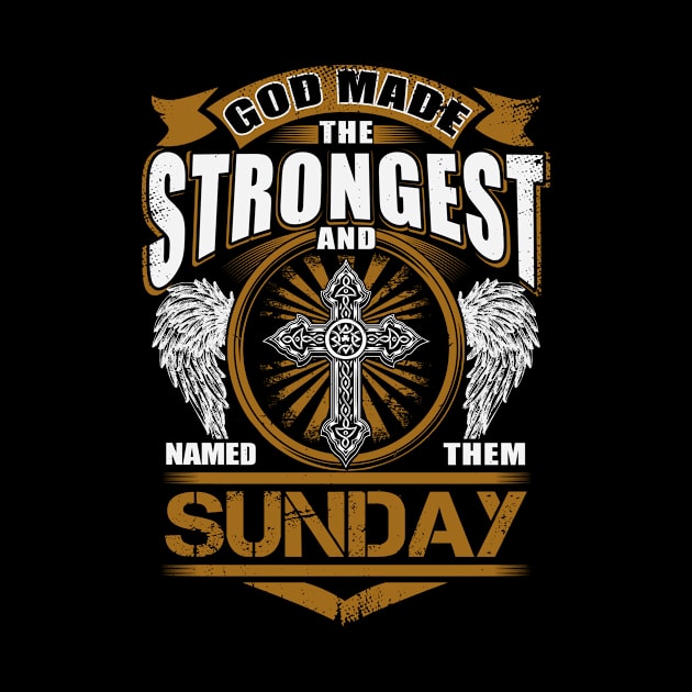 Sunday Name T Shirt - God Found Strongest And Named Them Sunday Gift Item by reelingduvet