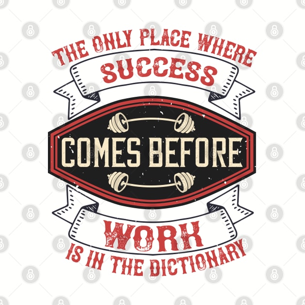 The only place where success comes before work out is in the dictionary by monstercute