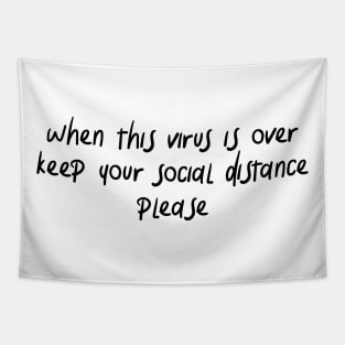 when this virus is over keep your social distance please Tapestry