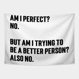 Am I Perfect? No. But Am I Trying To Be A Better Person?  also No v2 Tapestry