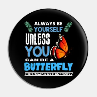 Always Be Yourself Unless You Can Be A Butterfly Pin