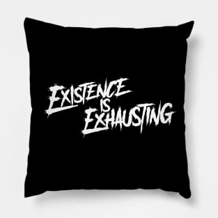 Existence Is Exhausting Pillow