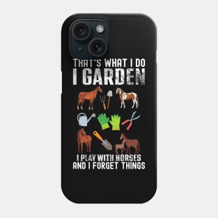 That's What I Do I Garden I Play With Horses Forget Things Phone Case