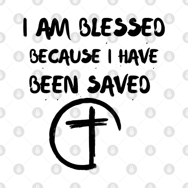 I AM BLESSED BECAUSE I HAVE BEEN SAVED by Faith & Freedom Apparel 